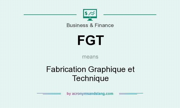 What does FGT mean? It stands for Fabrication Graphique et Technique