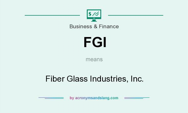What does FGI mean? It stands for Fiber Glass Industries, Inc.