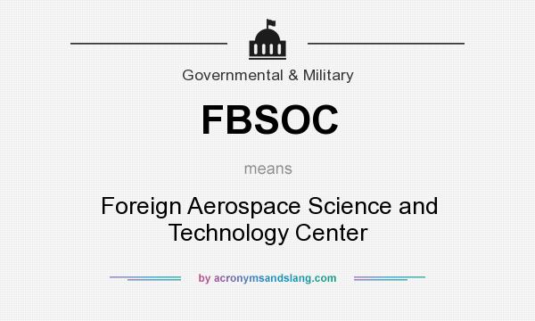 What does FBSOC mean? It stands for Foreign Aerospace Science and Technology Center
