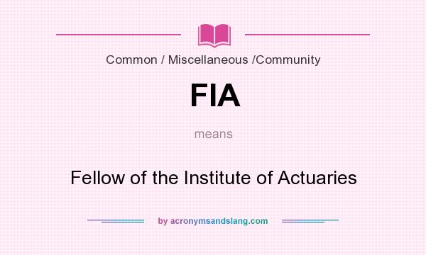 What does FIA mean? It stands for Fellow of the Institute of Actuaries