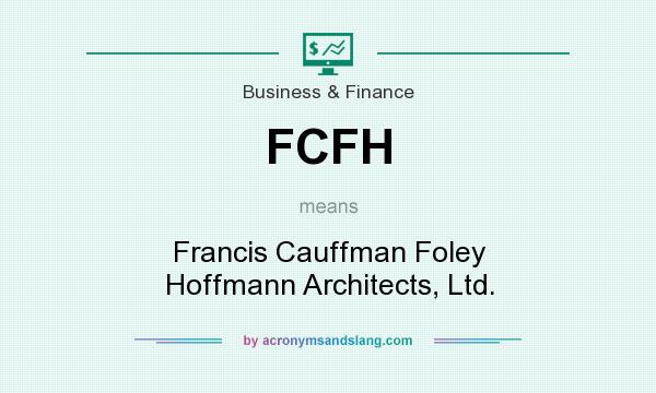 What does FCFH mean? It stands for Francis Cauffman Foley Hoffmann Architects, Ltd.