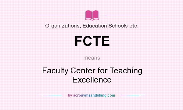 What does FCTE mean? It stands for Faculty Center for Teaching Excellence