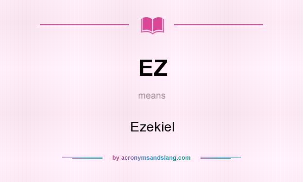 What does EZ mean? It stands for Ezekiel