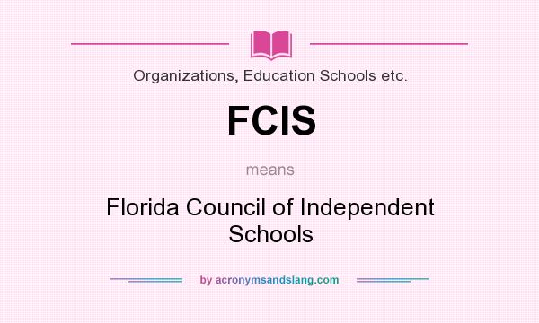 What does FCIS mean? It stands for Florida Council of Independent Schools