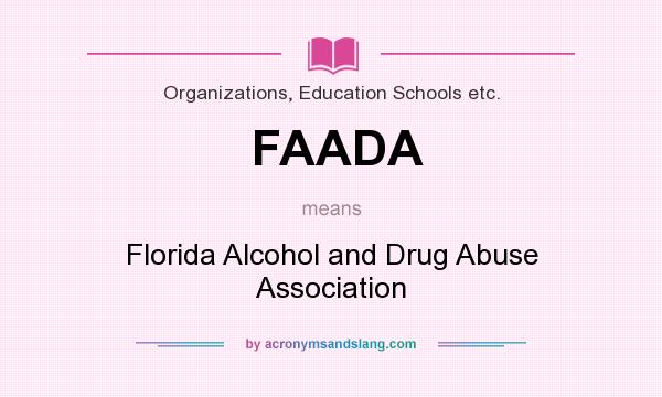 What does FAADA mean? It stands for Florida Alcohol and Drug Abuse Association