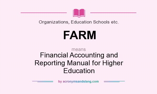What does FARM mean? It stands for Financial Accounting and Reporting Manual for Higher Education