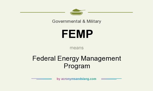 What does FEMP mean? It stands for Federal Energy Management Program