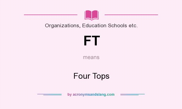What does FT mean? It stands for Four Tops