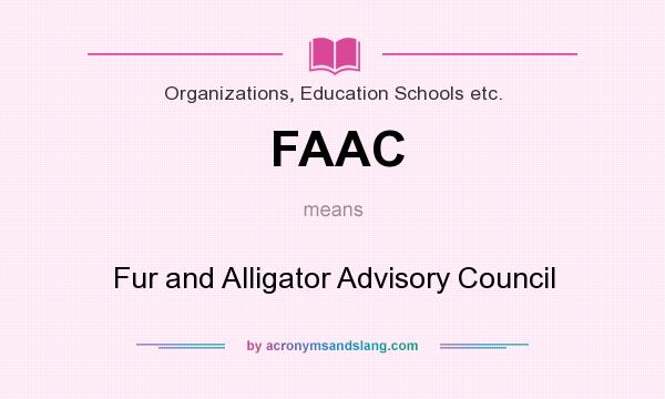 What does FAAC mean? It stands for Fur and Alligator Advisory Council