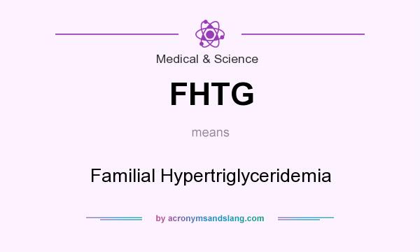 What does FHTG mean? It stands for Familial Hypertriglyceridemia
