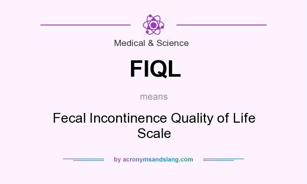 What does FIQL mean? It stands for Fecal Incontinence Quality of Life Scale
