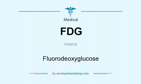 What does FDG mean? It stands for Fluorodeoxyglucose