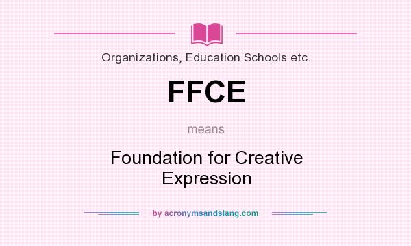 What does FFCE mean? It stands for Foundation for Creative Expression