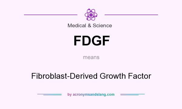 What does FDGF mean? It stands for Fibroblast-Derived Growth Factor