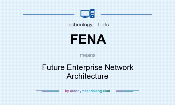 What does FENA mean? It stands for Future Enterprise Network Architecture