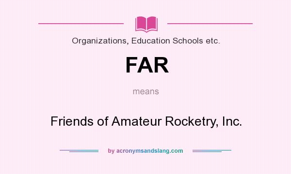 What does FAR mean? It stands for Friends of Amateur Rocketry, Inc.