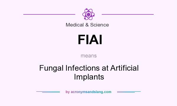 What does FIAI mean? It stands for Fungal Infections at Artificial Implants