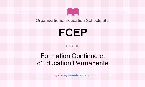 What does FCEP mean? It stands for Formation Continue et d`Education Permanente