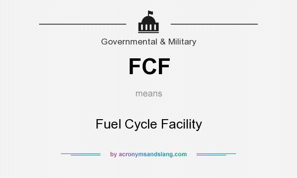 What does FCF mean? It stands for Fuel Cycle Facility