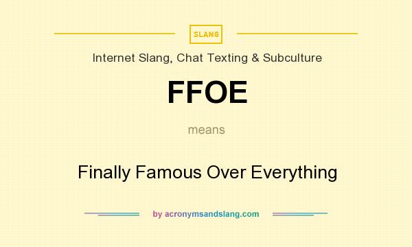 What does FFOE mean? It stands for Finally Famous Over Everything