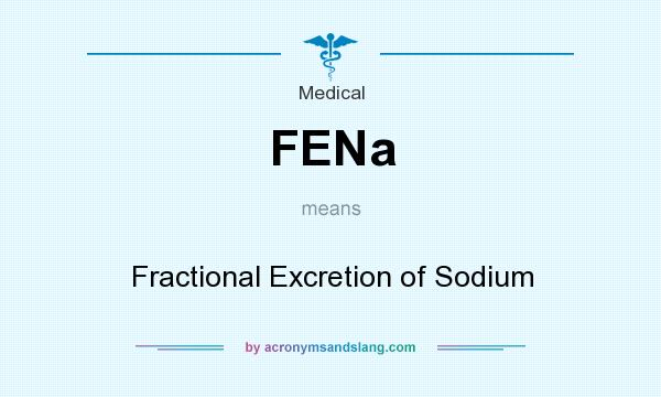 What does FENa mean? It stands for Fractional Excretion of Sodium