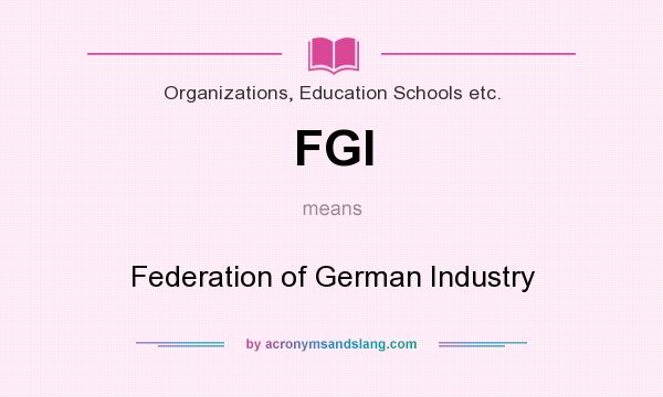 What does FGI mean? It stands for Federation of German Industry