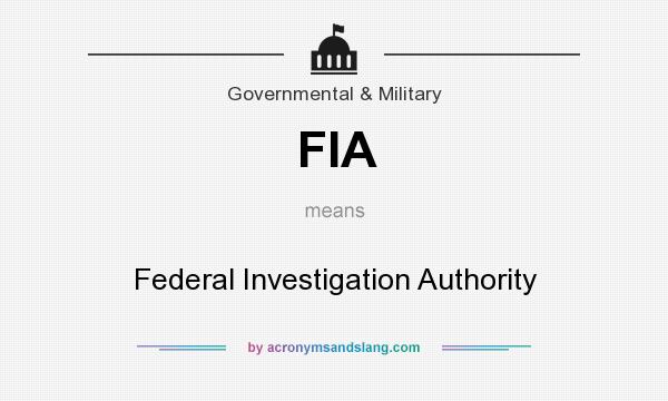 What does FIA mean? It stands for Federal Investigation Authority