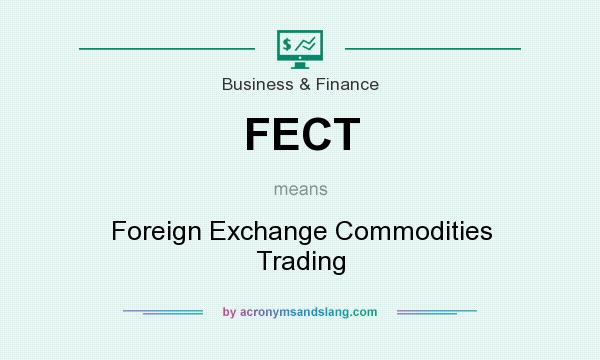 What does FECT mean? It stands for Foreign Exchange Commodities Trading