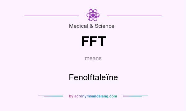 What does FFT mean? It stands for Fenolftaleïne