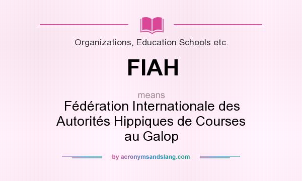 What does FIAH mean? It stands for Fédération Internationale des Autorités Hippiques de Courses au Galop
