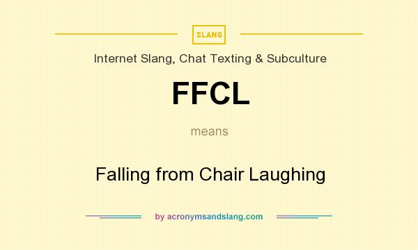 What does FFCL mean? It stands for Falling from Chair Laughing