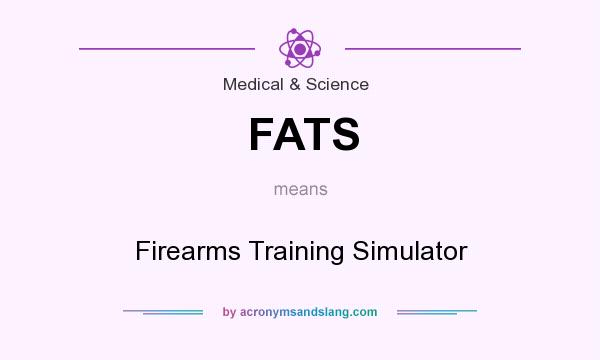What does FATS mean? It stands for Firearms Training Simulator