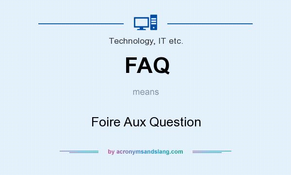 What does FAQ mean? It stands for Foire Aux Question
