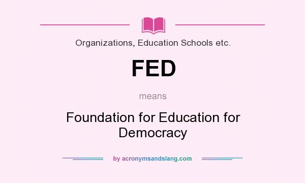 What does FED mean? It stands for Foundation for Education for Democracy