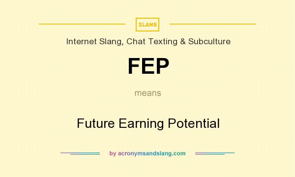 What does FEP mean? It stands for Future Earning Potential