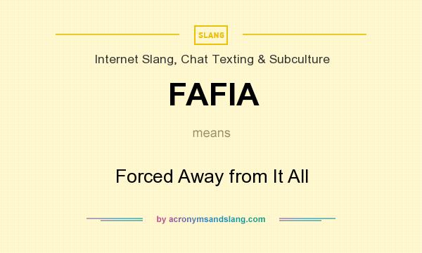 What does FAFIA mean? It stands for Forced Away from It All