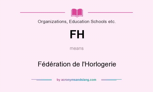 What does FH mean? It stands for Fédération de l`Horlogerie