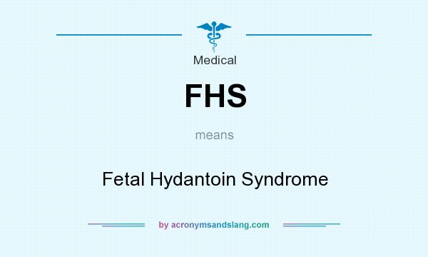 What does FHS mean? It stands for Fetal Hydantoin Syndrome