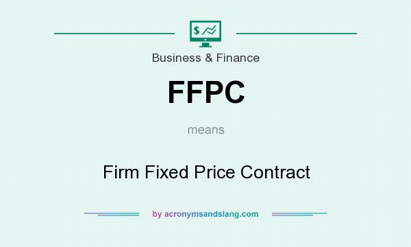 What does FFPC mean? It stands for Firm Fixed Price Contract