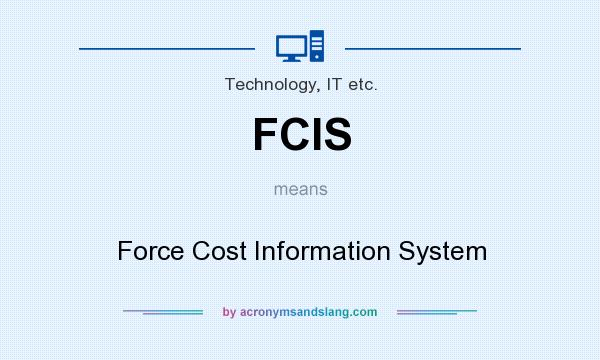 What does FCIS mean? It stands for Force Cost Information System