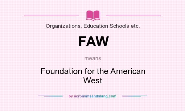 What does FAW mean? It stands for Foundation for the American West