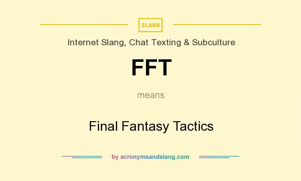 What does FFT mean? It stands for Final Fantasy Tactics