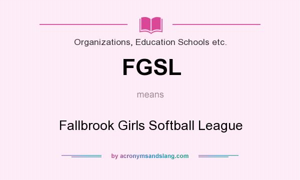 What does FGSL mean? It stands for Fallbrook Girls Softball League
