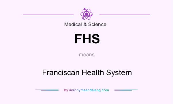 What does FHS mean? It stands for Franciscan Health System
