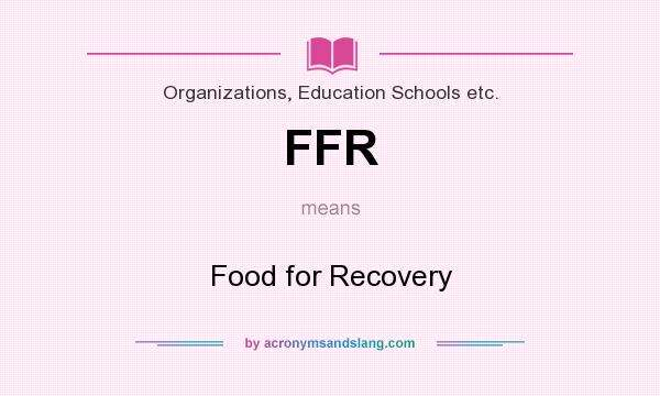 What does FFR mean? It stands for Food for Recovery