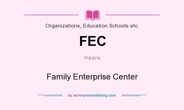 What does FEC mean? It stands for Family Enterprise Center