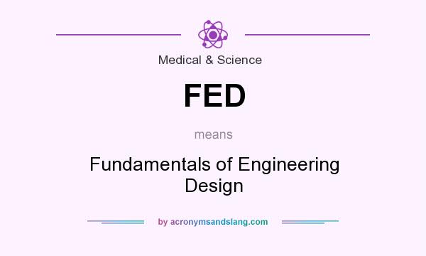 What does FED mean? It stands for Fundamentals of Engineering Design