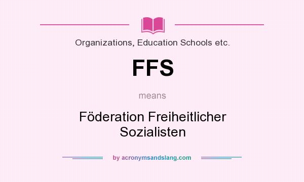 What does FFS mean? It stands for Föderation Freiheitlicher Sozialisten