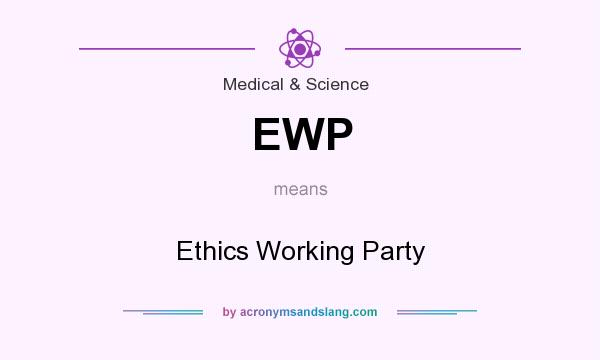 What does EWP mean? It stands for Ethics Working Party