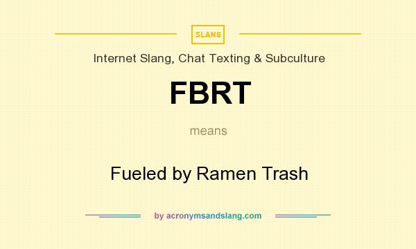 What does FBRT mean? It stands for Fueled by Ramen Trash